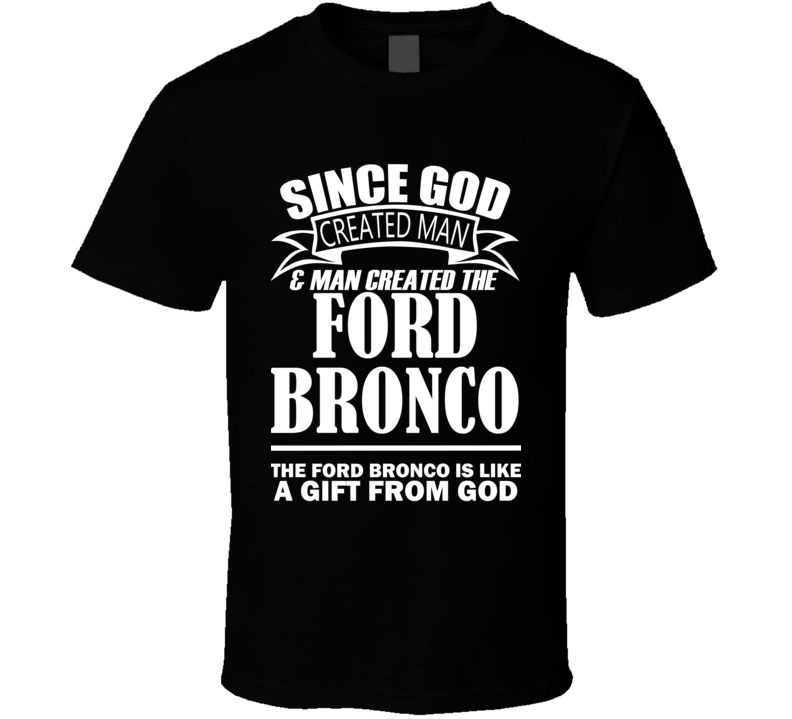 God Created Man And The Ford Bronco Is A Gift T Shirt God Created Man And The Ford Bronco Is A Gift T Shirt