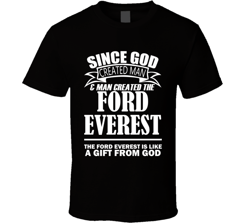God Created Man And The Ford Everest Is A Gift T Shirt God Created Man And The Ford Everest Is A Gift T Shirt