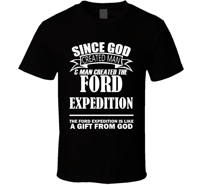 God Created Man And The Ford Expedition Is A Gift T Shirt God Created Man And The Ford Expedition Is A Gift T Shirt