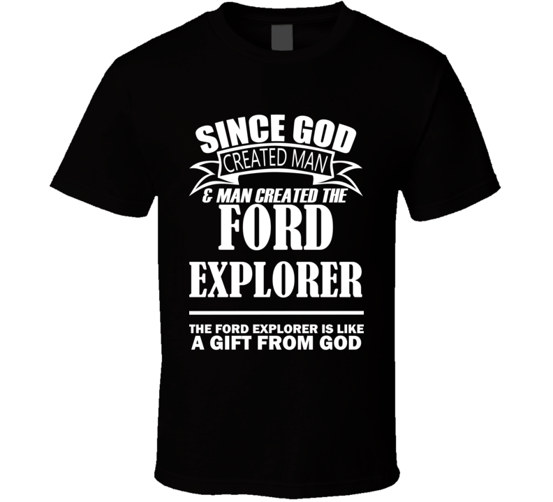 God Created Man And The Ford Explorer Is A Gift T Shirt God Created Man And The Ford Explorer Is A Gift T Shirt