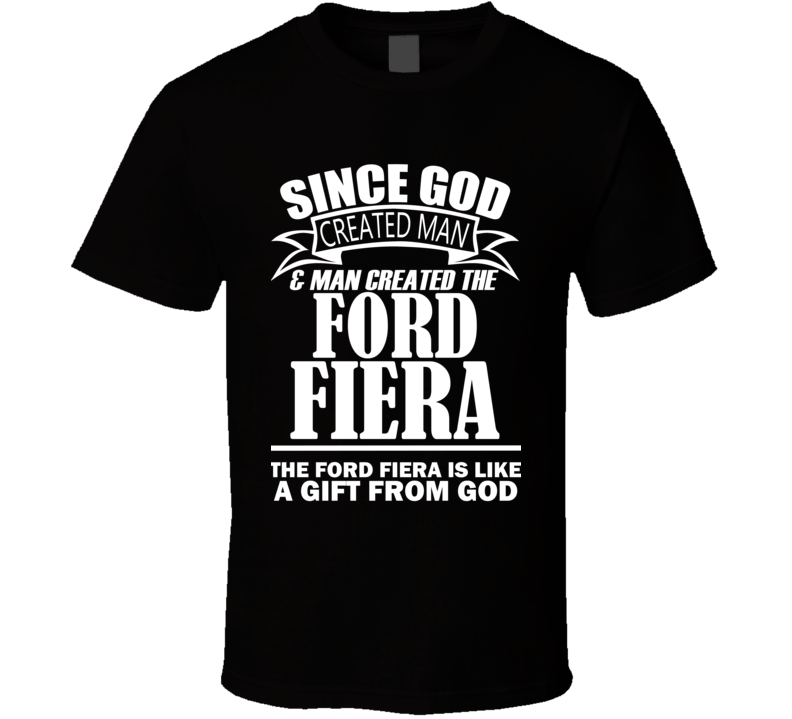 God Created Man And The Ford Fiera Is A Gift T Shirt God Created Man And The Ford Fiera Is A Gift T Shirt