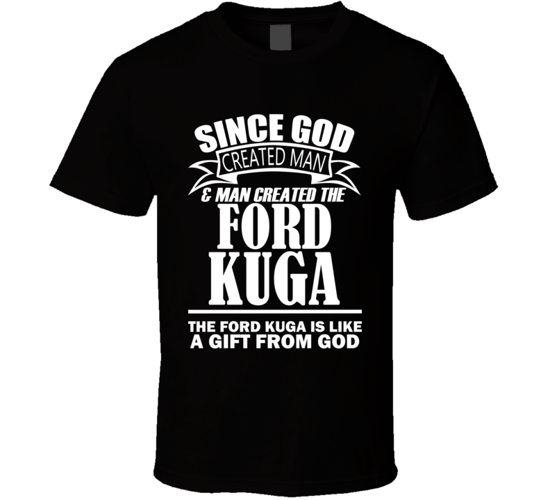 God Created Man And The Ford Kuga Is A Gift T Shirt God Created Man And The Ford Kuga Is A Gift T Shirt