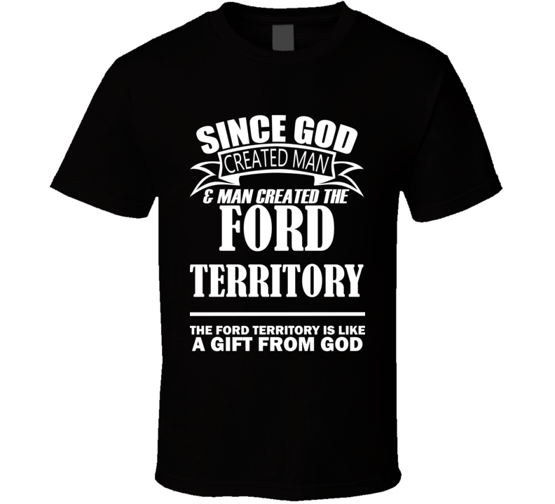 God Created Man And The Ford Territory Is A Gift T Shirt God Created Man And The Ford Territory Is A Gift T Shirt