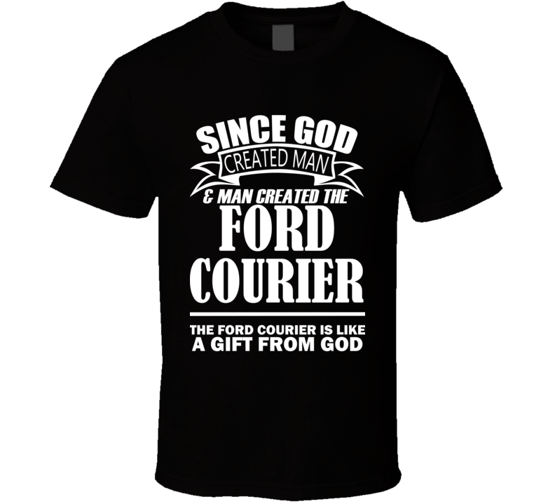 God Created Man And The Ford Courier Is A Gift T Shirt God Created Man And The Ford Courier Is A Gift T Shirt
