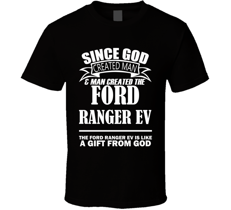 God Created Man And The Ford Ranger EV Is A Gift T Shirt God Created Man And The Ford Ranger EV Is A Gift T Shirt