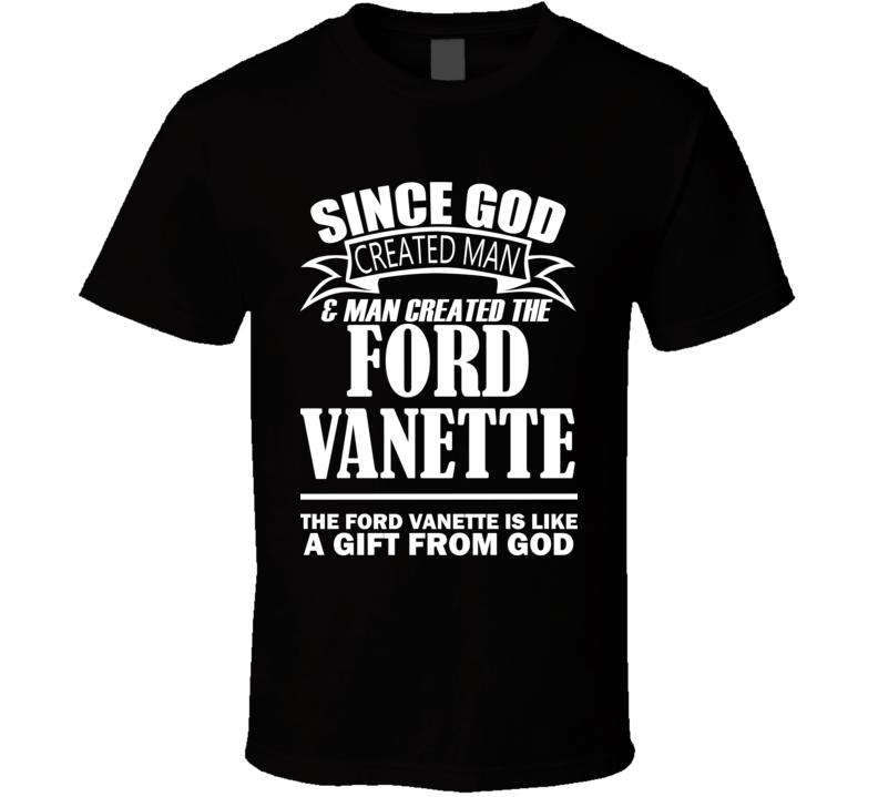 God Created Man And The Ford Vanette Is A Gift T Shirt God Created Man And The Ford Vanette Is A Gift T Shirt