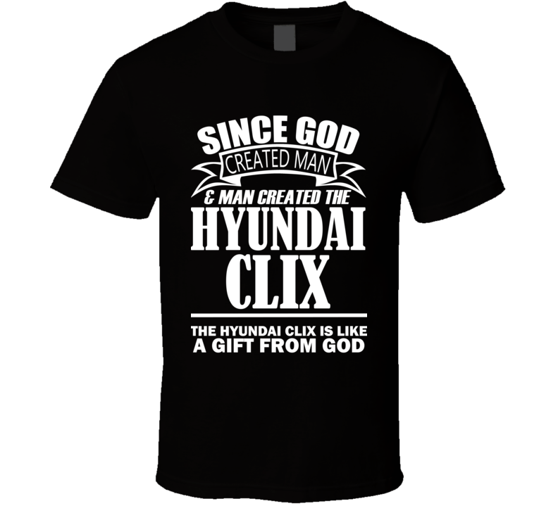 God Created Man And The Hyundai Clix Is A Gift T Shirt God Created Man And The Hyundai Clix Is A Gift T Shirt