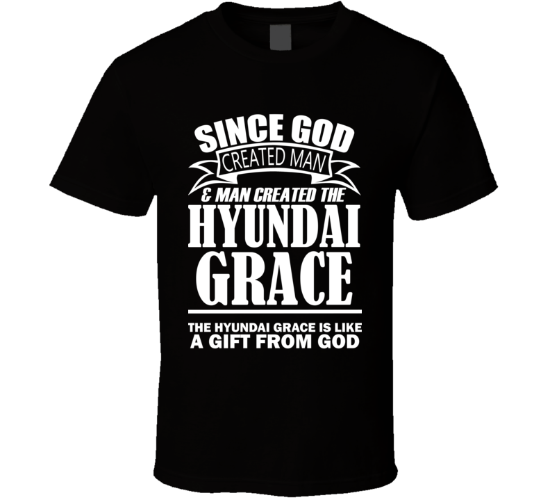 God Created Man And The Hyundai Grace Is A Gift T Shirt God Created Man And The Hyundai Grace Is A Gift T Shirt