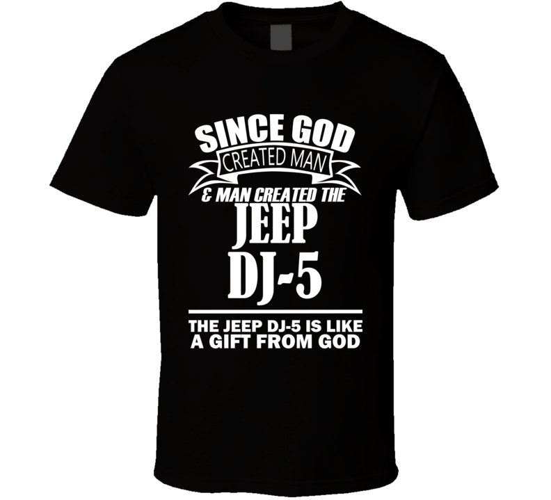 God Created Man And The Jeep DJ-5 Is A Gift T Shirt God Created Man And The Jeep DJ-5 Is A Gift T Shirt
