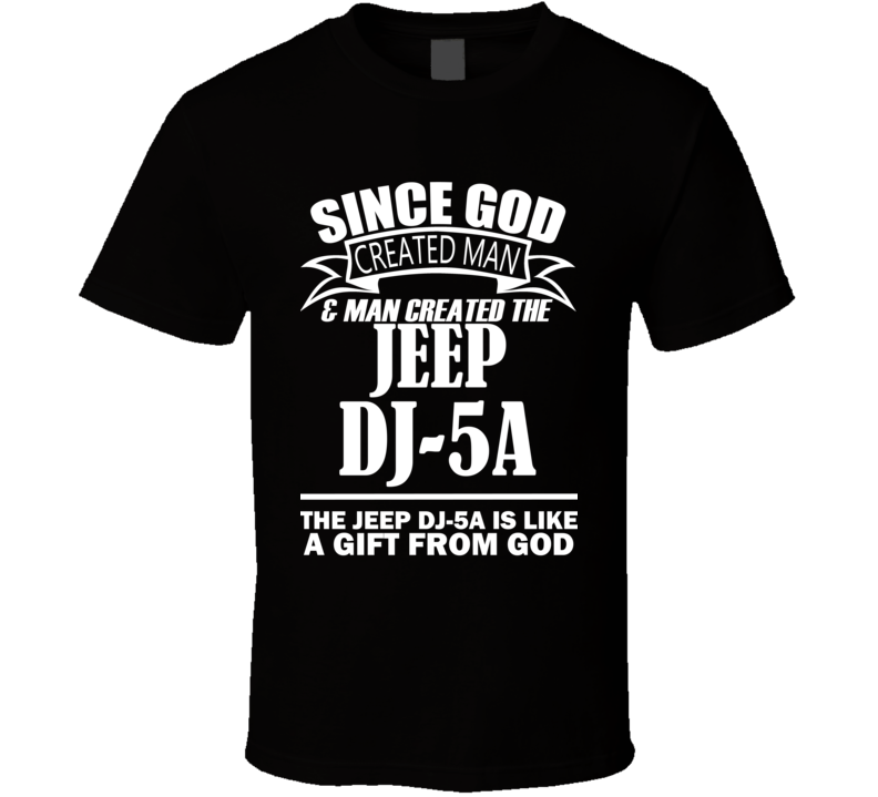 God Created Man And The Jeep DJ-5A Is A Gift T Shirt God Created Man And The Jeep DJ-5A Is A Gift T Shirt