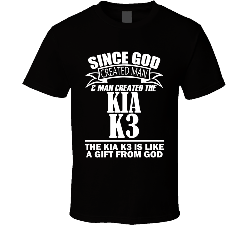 God Created Man And The Kia K3 Is A Gift T Shirt God Created Man And The Kia K3 Is A Gift T Shirt