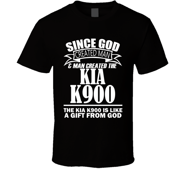 God Created Man And The Kia K900 Is A Gift T Shirt God Created Man And The Kia K900 Is A Gift T Shirt
