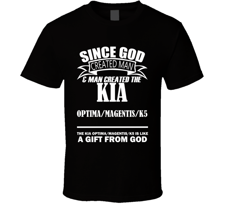 God Created Man And The Kia Optima/Magentis/K5 Is A Gift T Shirt God Created Man And The Kia Optima/Magentis/K5 Is A Gift T Shirt
