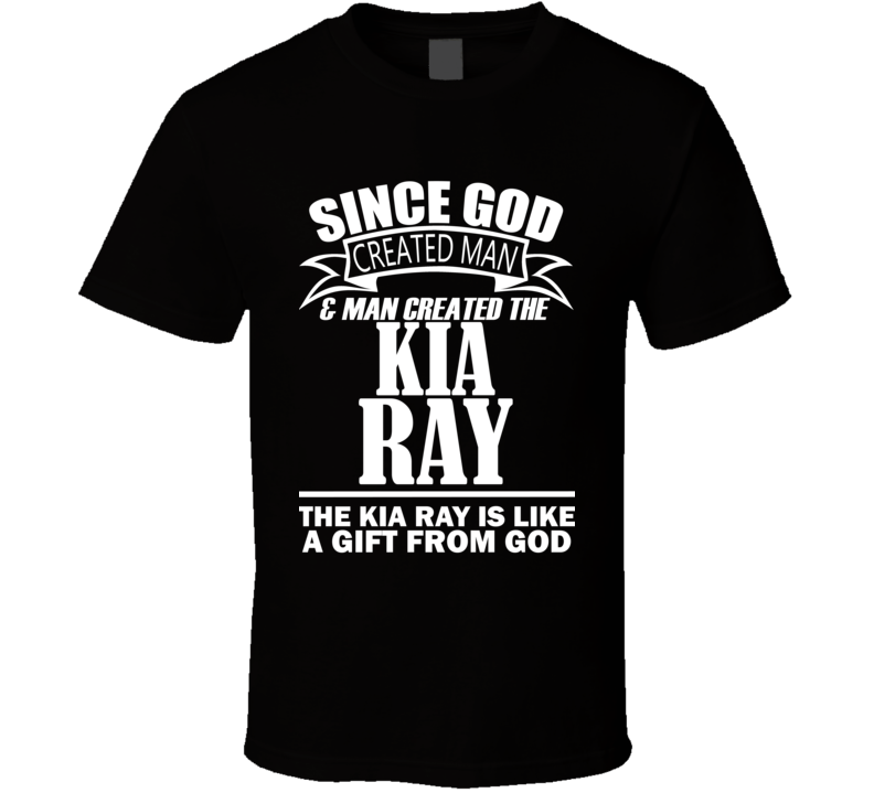 God Created Man And The Kia Ray Is A Gift T Shirt God Created Man And The Kia Ray Is A Gift T Shirt