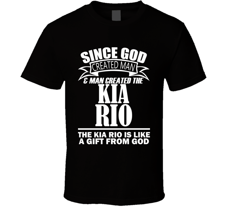 God Created Man And The Kia Rio Is A Gift T Shirt God Created Man And The Kia Rio Is A Gift T Shirt