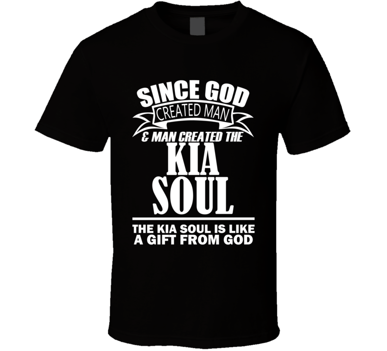 God Created Man And The Kia Soul Is A Gift T Shirt God Created Man And The Kia Soul Is A Gift T Shirt