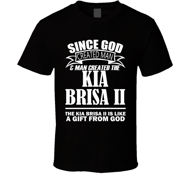 God Created Man And The Kia Brisa II Is A Gift T Shirt God Created Man And The Kia Brisa II Is A Gift T Shirt
