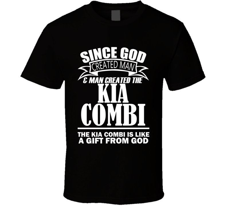 God Created Man And The Kia Combi Is A Gift T Shirt God Created Man And The Kia Combi Is A Gift T Shirt