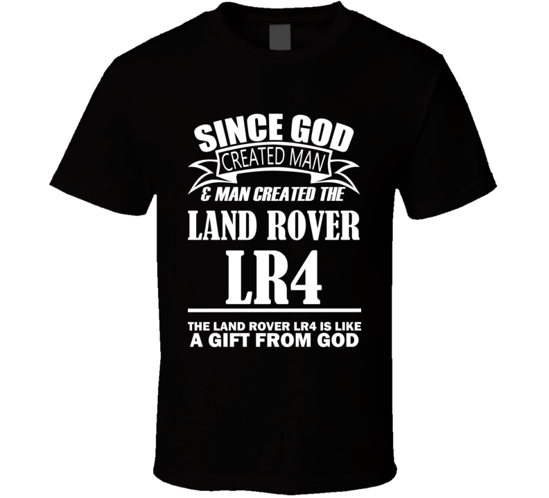 God Created Man And The Land Rover LR4 Is A Gift T Shirt God Created Man And The Land Rover LR4 Is A Gift T Shirt