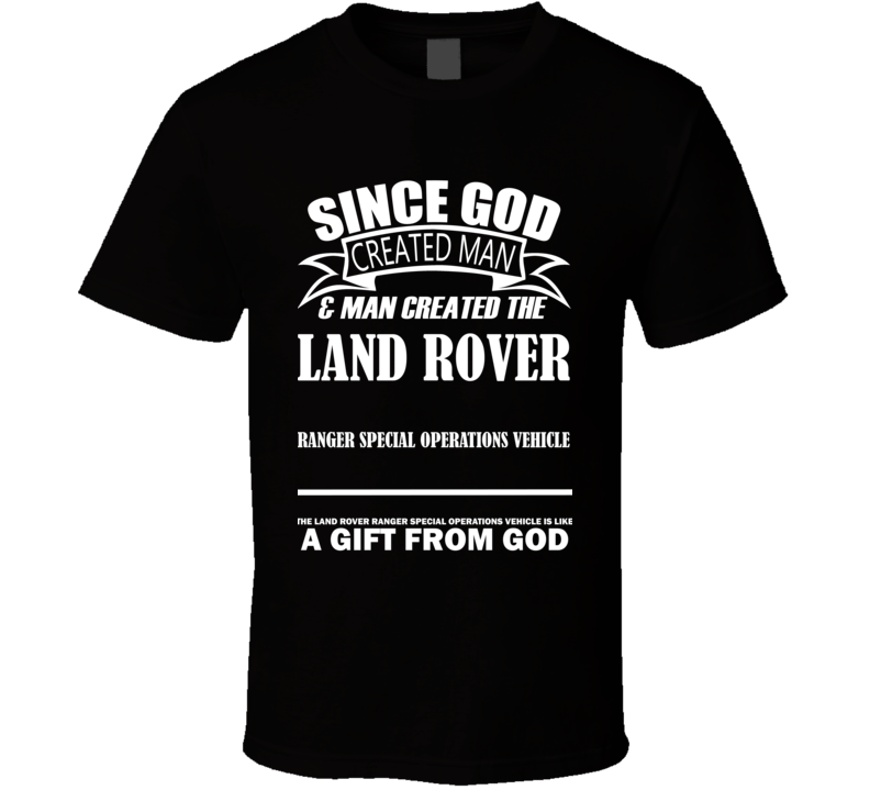 God Created Man And The Land Rover Ranger Special Operations Vehicle Is A Gift T Shirt God Created Man And The Land Rover Ranger Special Operations Vehicle Is A Gift T Shirt