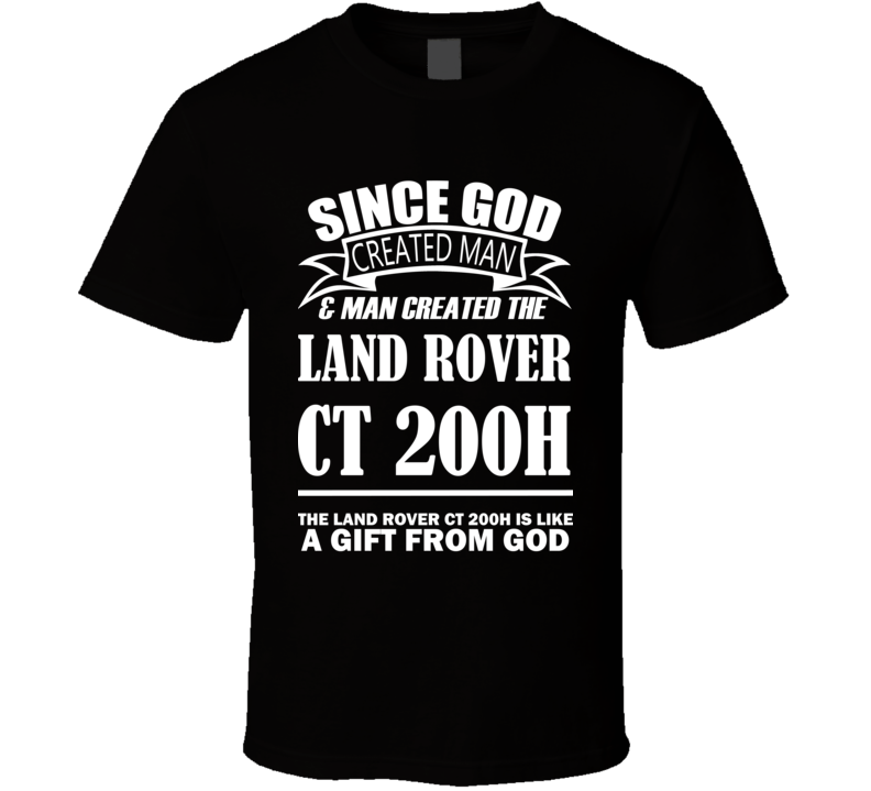 God Created Man And The Land Rover CT 200h Is A Gift T Shirt God Created Man And The Land Rover CT 200h Is A Gift T Shirt