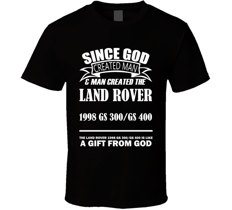 God Created Man And The Land Rover 1998 GS 300/GS 400 Is A Gift T Shirt God Created Man And The Land Rover 1998 GS 300/GS 400 Is A Gift T Shirt