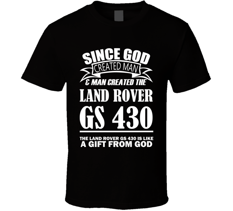God Created Man And The Land Rover GS 430 Is A Gift T Shirt God Created Man And The Land Rover GS 430 Is A Gift T Shirt