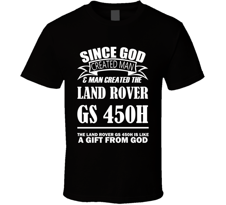 God Created Man And The Land Rover GS 450h Is A Gift T Shirt God Created Man And The Land Rover GS 450h Is A Gift T Shirt