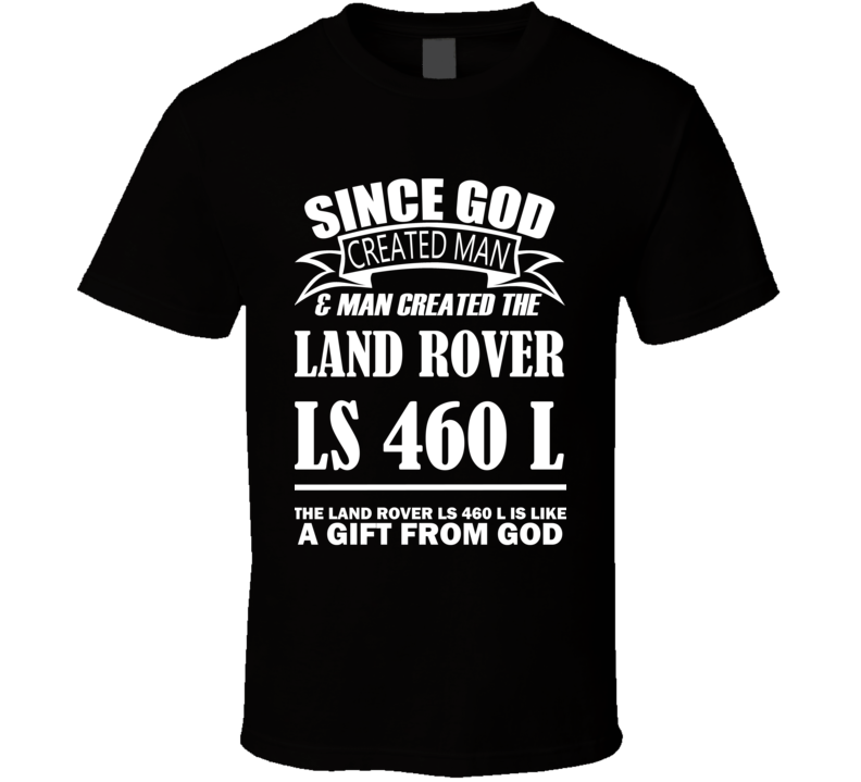 God Created Man And The Land Rover LS 460 L Is A Gift T Shirt God Created Man And The Land Rover LS 460 L Is A Gift T Shirt