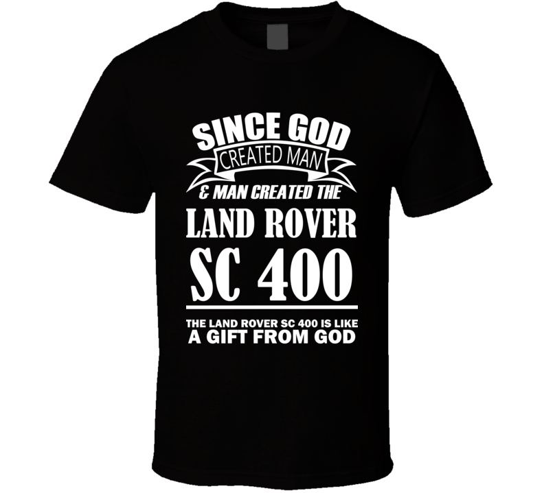 God Created Man And The Land Rover SC 400 Is A Gift T Shirt God Created Man And The Land Rover SC 400 Is A Gift T Shirt