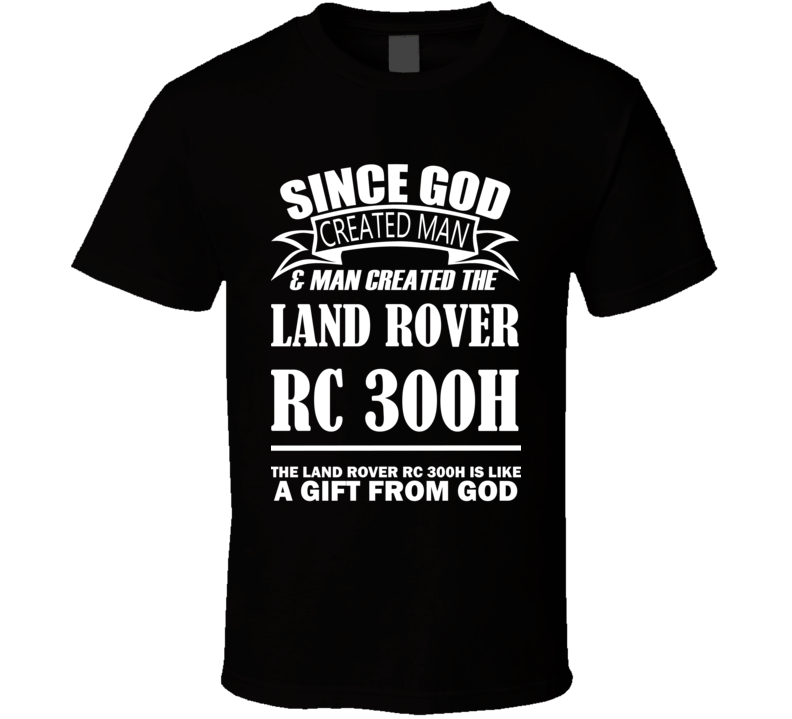 God Created Man And The Land Rover RC 300h Is A Gift T Shirt God Created Man And The Land Rover RC 300h Is A Gift T Shirt