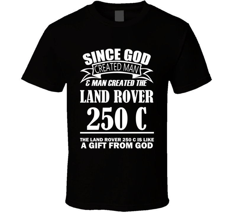God Created Man And The Land Rover 250 C Is A Gift T Shirt God Created Man And The Land Rover 250 C Is A Gift T Shirt