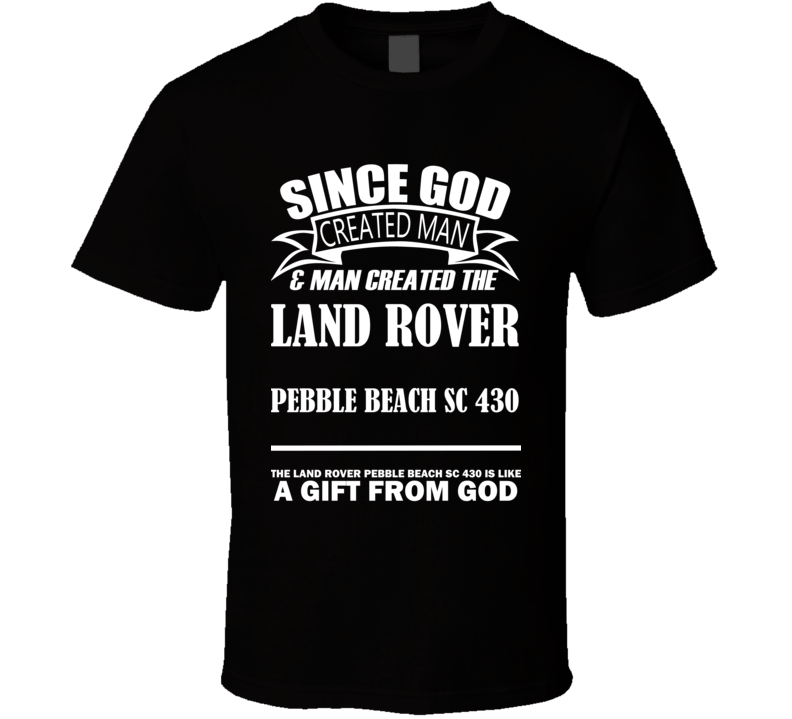 God Created Man And The Land Rover Pebble Beach SC 430 Is A Gift T Shirt God Created Man And The Land Rover Pebble Beach SC 430 Is A Gift T Shirt