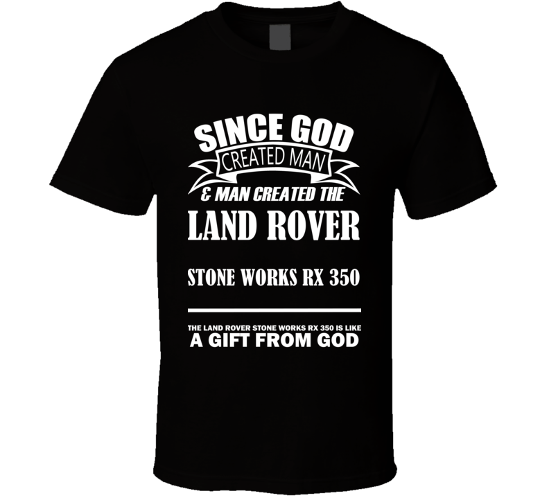 God Created Man And The Land Rover Stone Works RX 350 Is A Gift T Shirt God Created Man And The Land Rover Stone Works RX 350 Is A Gift T Shirt