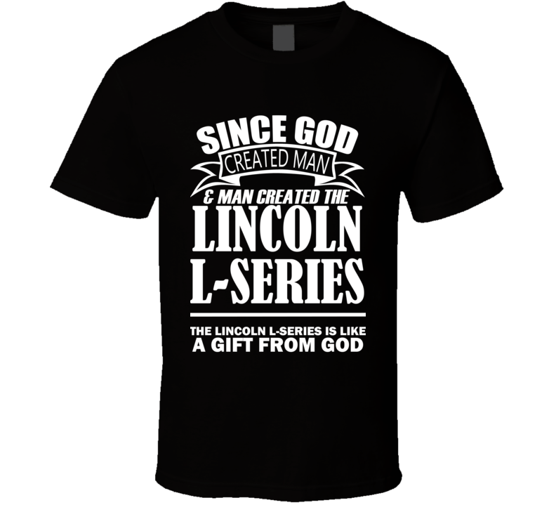 God Created Man And The Lincoln L-series Is A Gift T Shirt God Created Man And The Lincoln L-series Is A Gift T Shirt