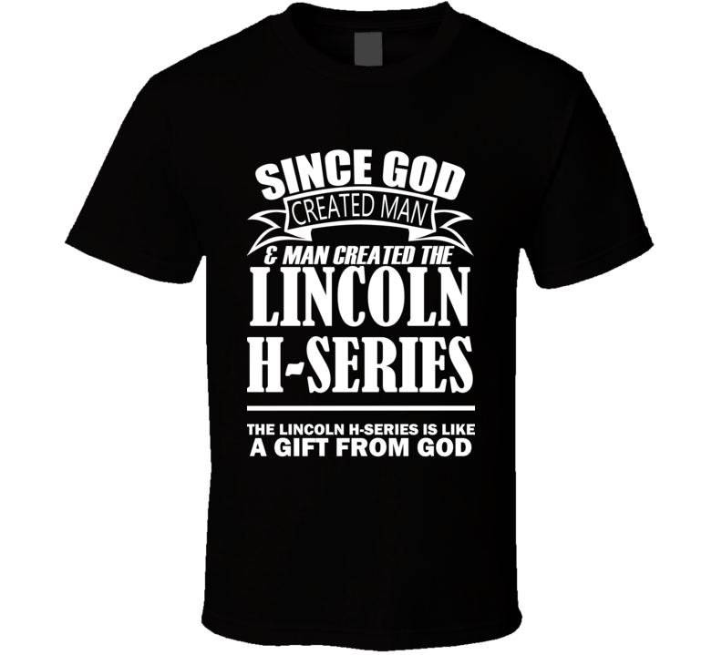 God Created Man And The Lincoln H-series Is A Gift T Shirt God Created Man And The Lincoln H-series Is A Gift T Shirt