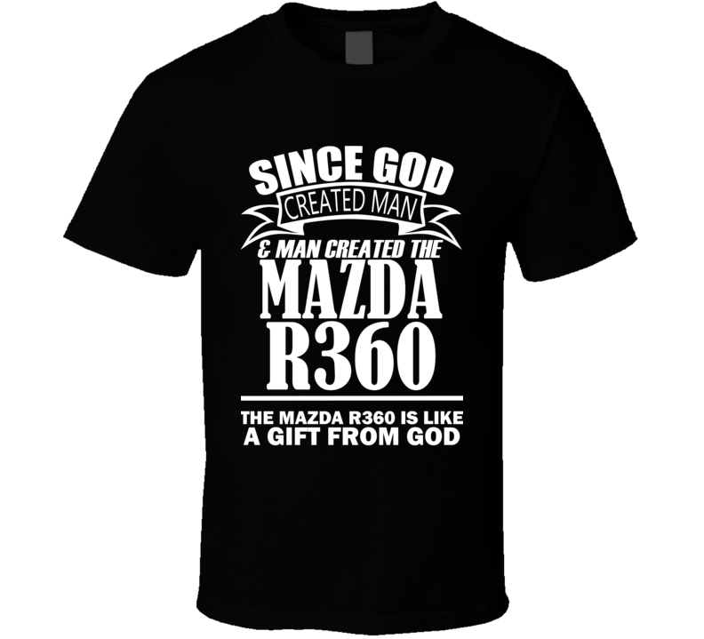 God Created Man And The Mazda R360 Is A Gift T Shirt God Created Man And The Mazda R360 Is A Gift T Shirt