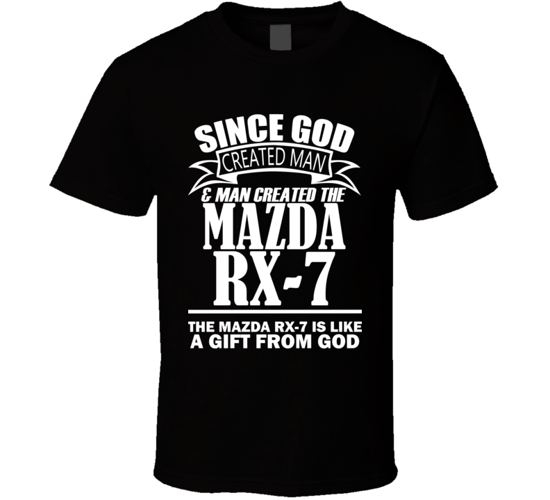 God Created Man And The Mazda RX-7 Is A Gift T Shirt God Created Man And The Mazda RX-7 Is A Gift T Shirt
