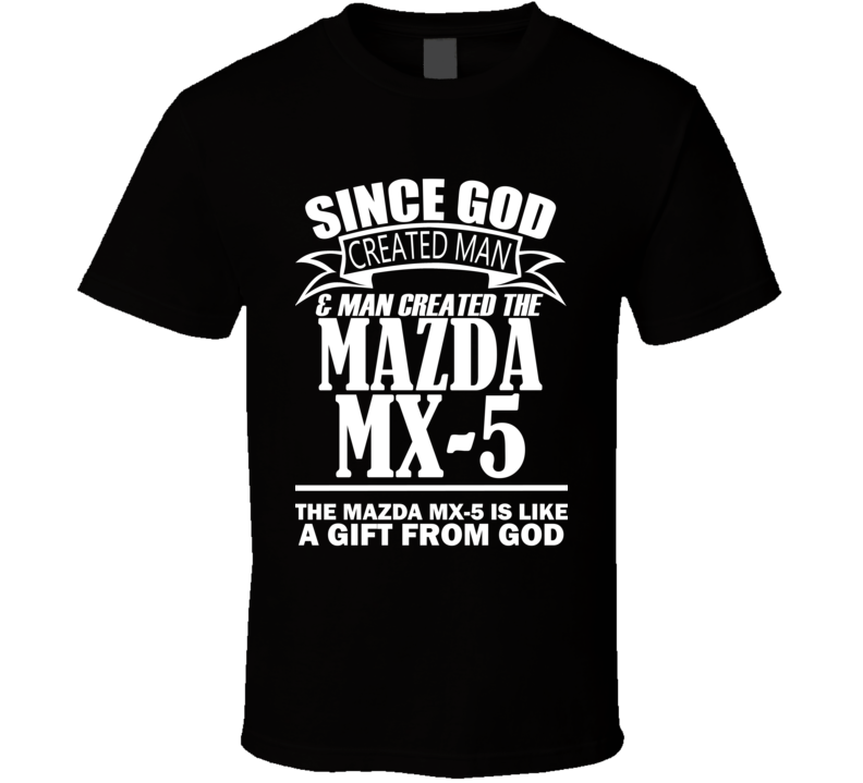 God Created Man And The Mazda MX-5 Is A Gift T Shirt God Created Man And The Mazda MX-5 Is A Gift T Shirt