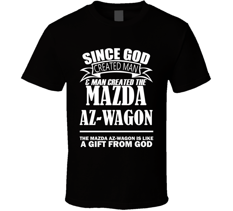 God Created Man And The Mazda AZ-Wagon Is A Gift T Shirt God Created Man And The Mazda AZ-Wagon Is A Gift T Shirt
