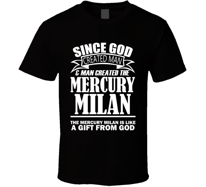 God Created Man And The Mercury Milan Is A Gift T Shirt God Created Man And The Mercury Milan Is A Gift T Shirt