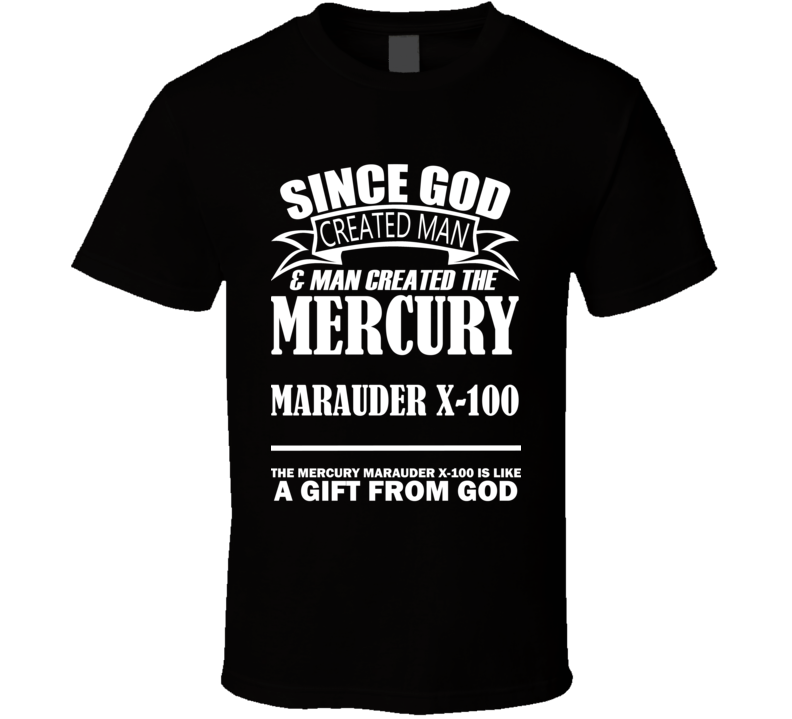 God Created Man And The Mercury Marauder X-100 Is A Gift T Shirt God Created Man And The Mercury Marauder X-100 Is A Gift T Shirt