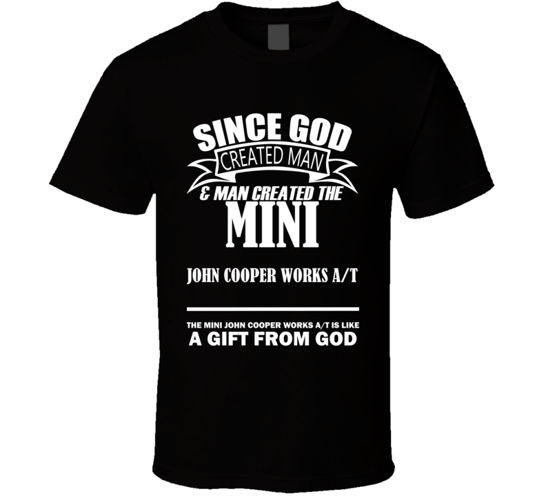 God Created Man And The Mini John Cooper Works A/T Is A Gift T Shirt God Created Man And The Mini John Cooper Works A/T Is A Gift T Shirt