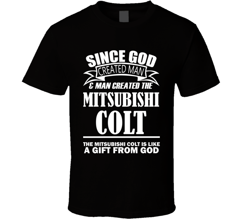 God Created Man And The Mitsubishi Colt Is A Gift T Shirt God Created Man And The Mitsubishi Colt Is A Gift T Shirt