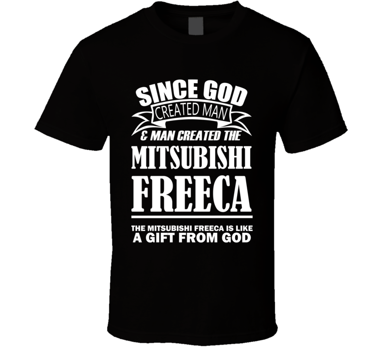 God Created Man And The Mitsubishi Freeca Is A Gift T Shirt God Created Man And The Mitsubishi Freeca Is A Gift T Shirt