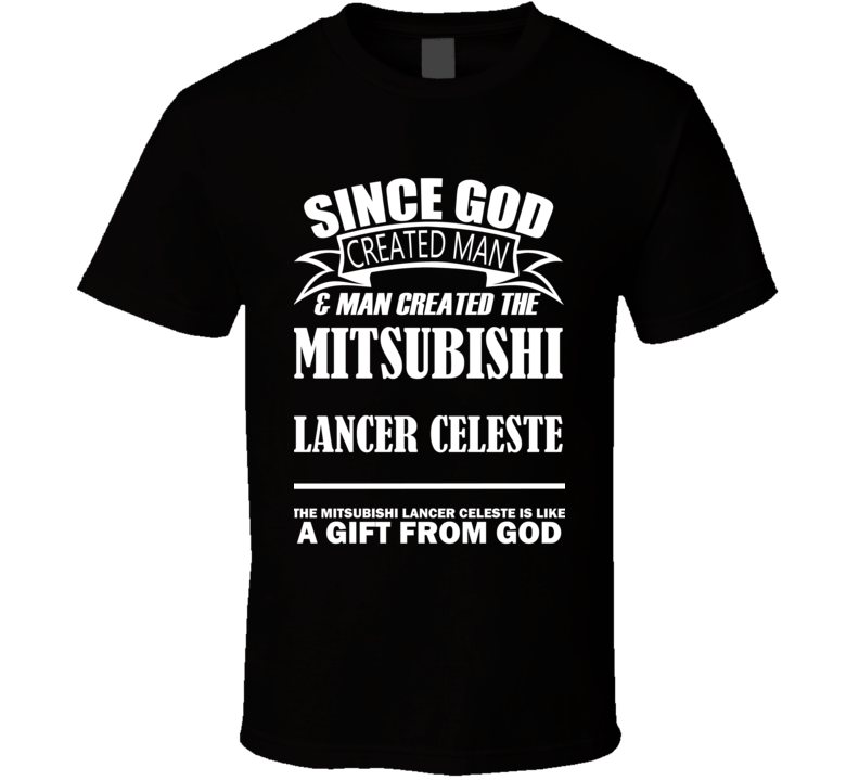 God Created Man And The Mitsubishi Lancer Celeste Is A Gift T Shirt God Created Man And The Mitsubishi Lancer Celeste Is A Gift T Shirt