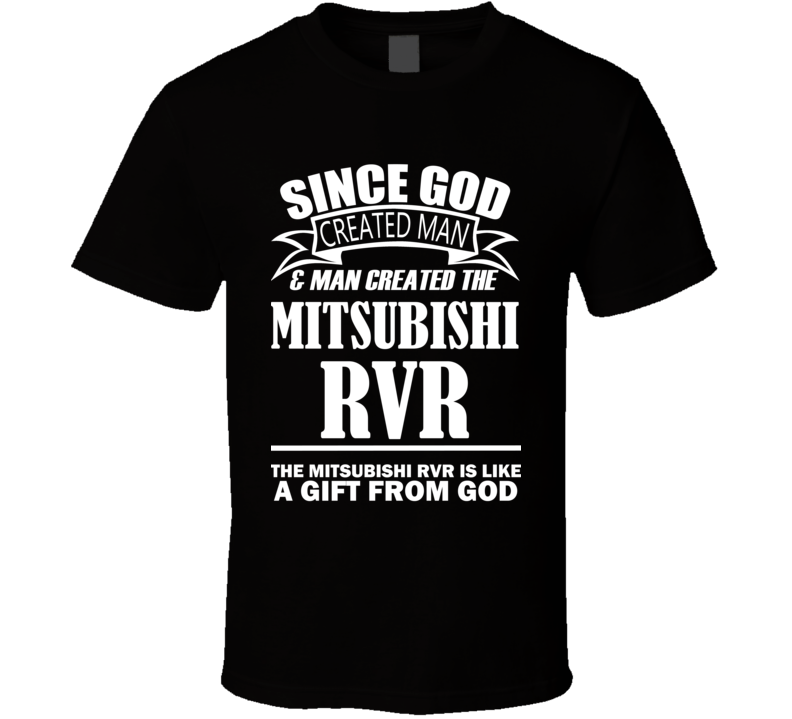 God Created Man And The Mitsubishi RVR Is A Gift T Shirt God Created Man And The Mitsubishi RVR Is A Gift T Shirt