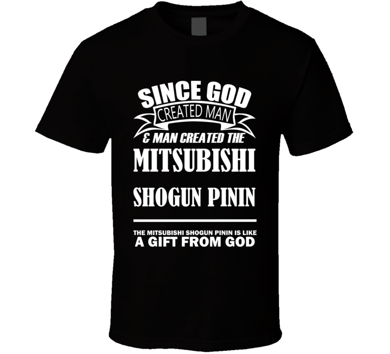 God Created Man And The Mitsubishi Shogun Pinin Is A Gift T Shirt God Created Man And The Mitsubishi Shogun Pinin Is A Gift T Shirt