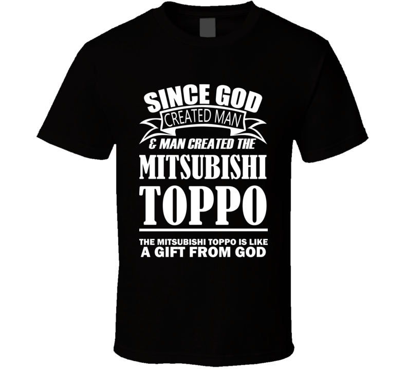 God Created Man And The Mitsubishi Toppo Is A Gift T Shirt God Created Man And The Mitsubishi Toppo Is A Gift T Shirt