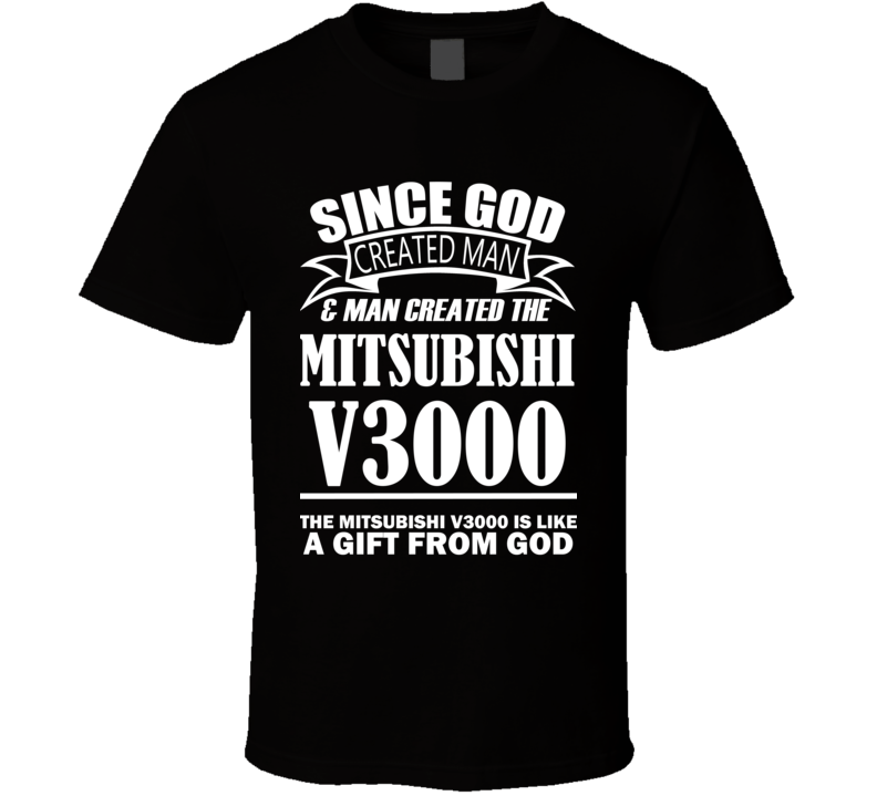 God Created Man And The Mitsubishi V3000 Is A Gift T Shirt God Created Man And The Mitsubishi V3000 Is A Gift T Shirt